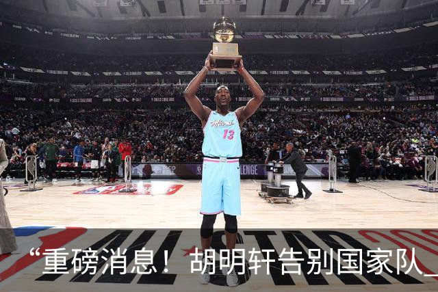 “重磅消息！胡明轩告别国家队 新MVP正式入驻中国男篮”