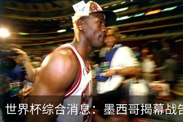 世界杯综合消息：墨西哥揭幕战告捷 韩国逆转捷克