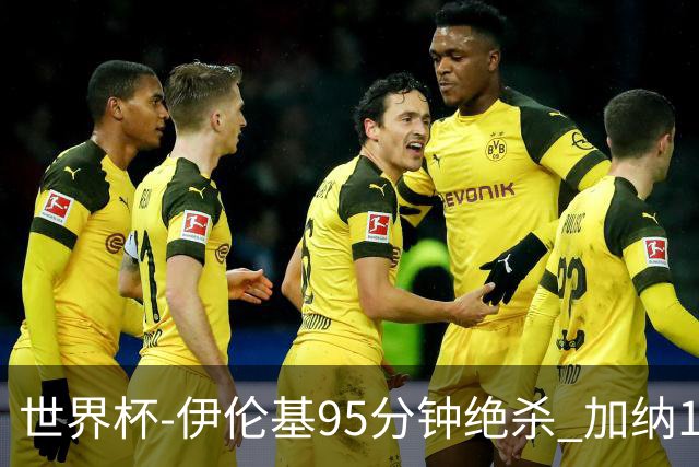 世界杯-伊伦基95分钟绝杀 加纳1-0巴拿马迎开门红