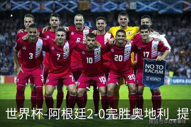 世界杯-阿根廷2-0完胜奥地利 提前一轮小组出线