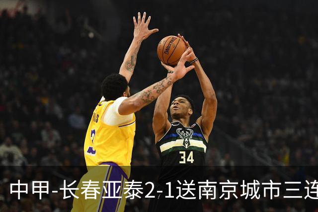 中甲-长春亚泰2-1送南京城市三连败 奥莫伊胡安弗传射+中横梁