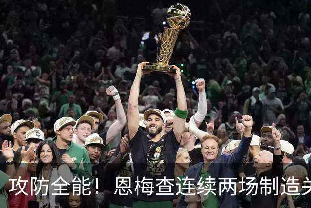 攻防全能！恩梅查连续两场制造关键进球 穆里尼奥对他印象深刻