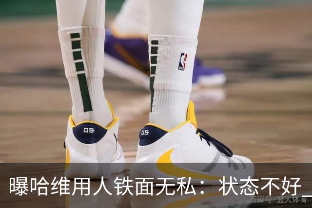 曝哈维用人铁面无私：状态不好 好友也不能上场