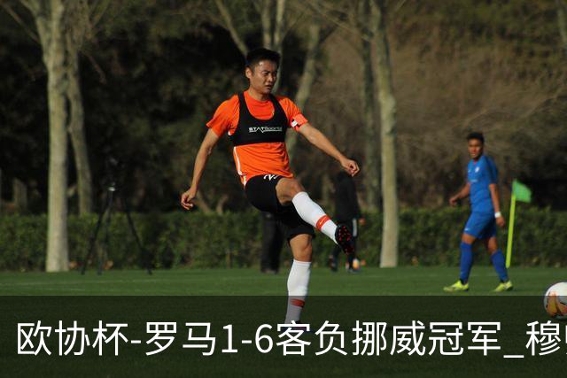 欧协杯-罗马1-6客负挪威冠军 穆帅近5客场4遭败绩