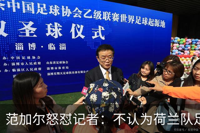 范加尔怒怼记者：不认为荷兰队足球沉闷 为晋级骄傲