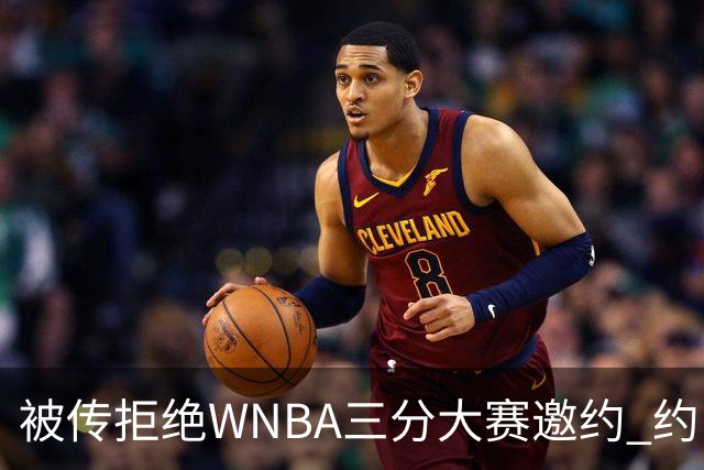 被传拒绝WNBA三分大赛邀约 约内斯库回应：我压根没收到官方邀请