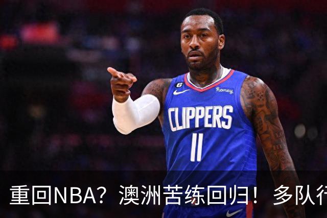 重回NBA？澳洲苦练回归！多队行动！状元该选哪里？