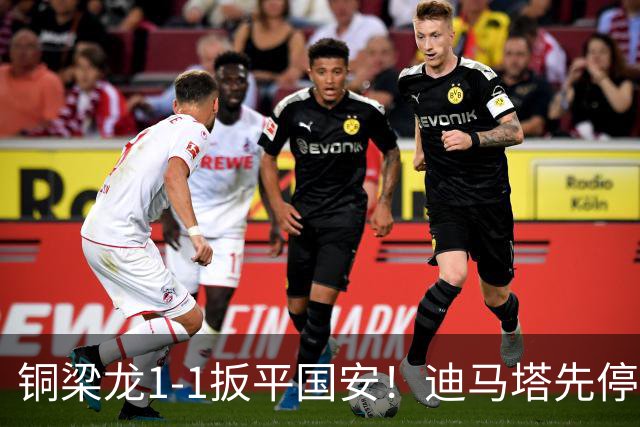 铜梁龙1-1扳平国安！迪马塔先停后扣一气呵成破门