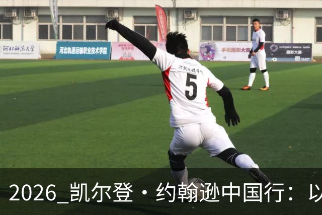 2026 凯尔登・约翰逊中国行：以篮球之心 赴山河修行