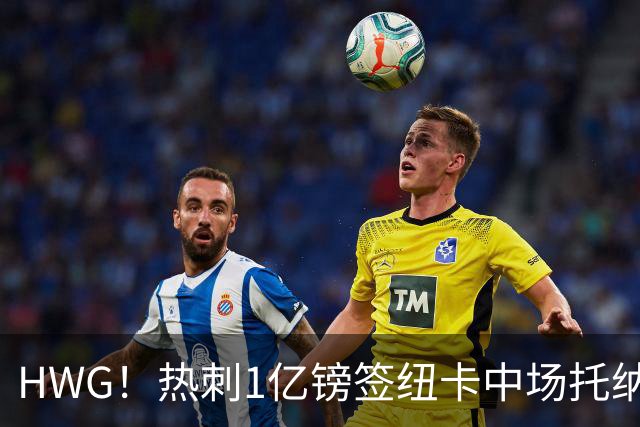HWG！热刺1亿镑签纽卡中场托纳利 今夏1.85亿镑签2中场